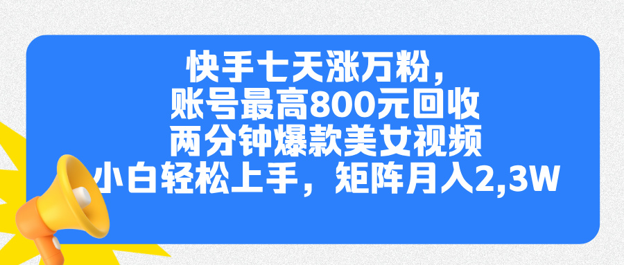 快手七天涨万粉，但账号最高800元回收。两分钟一个爆款美女视频，小白秒上手-天行资源库