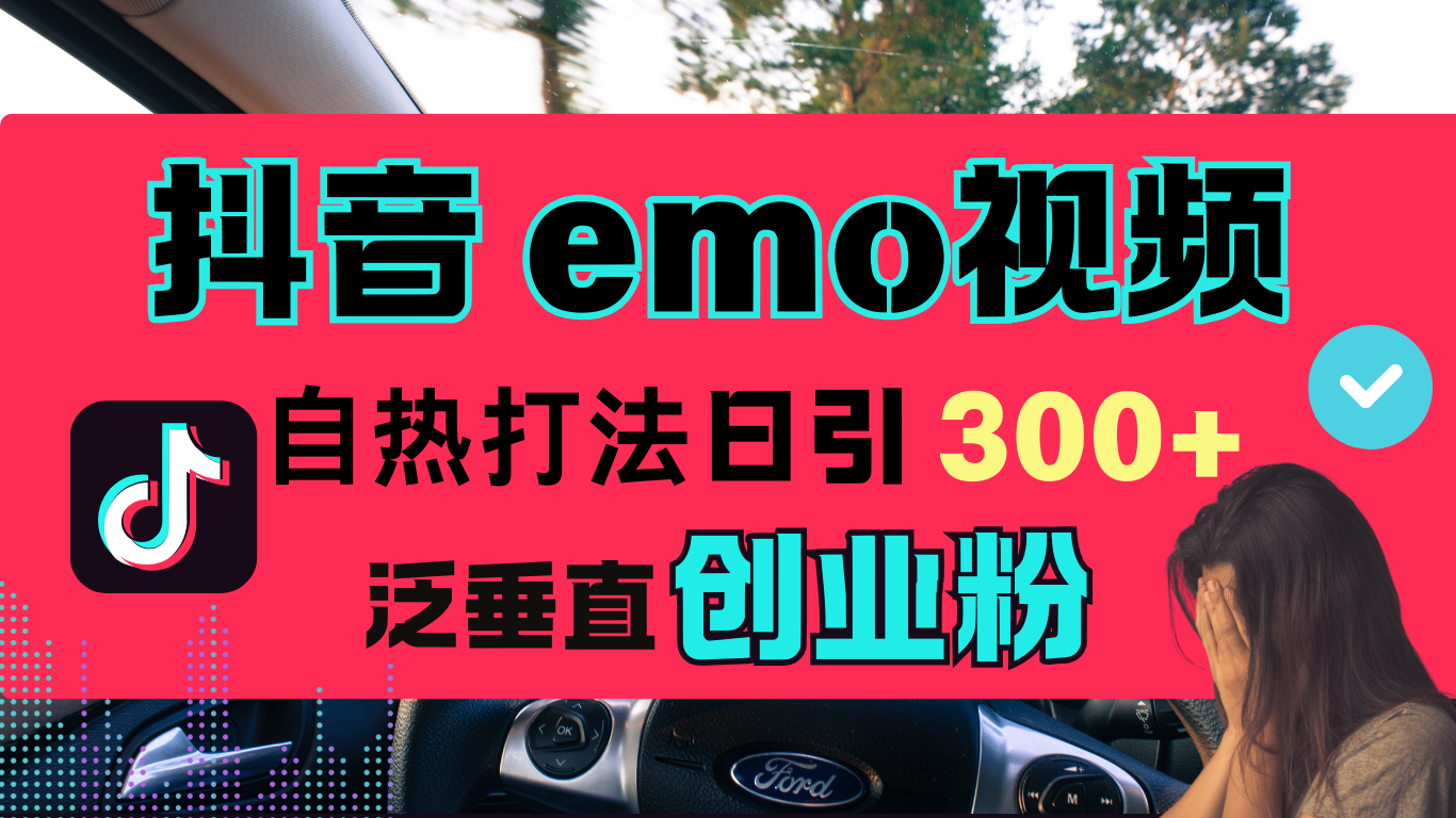 抖音“EMO视频”自热流打法，日引300+泛垂直创业粉-天行资源库