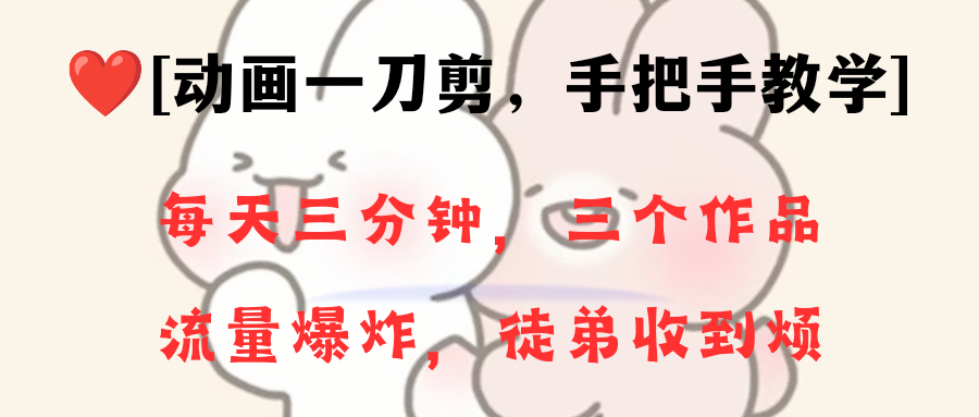 动画一刀剪项目，一分钟一条原创，流量爆炸，一个月收徒28个，小白轻松上手-天行资源库