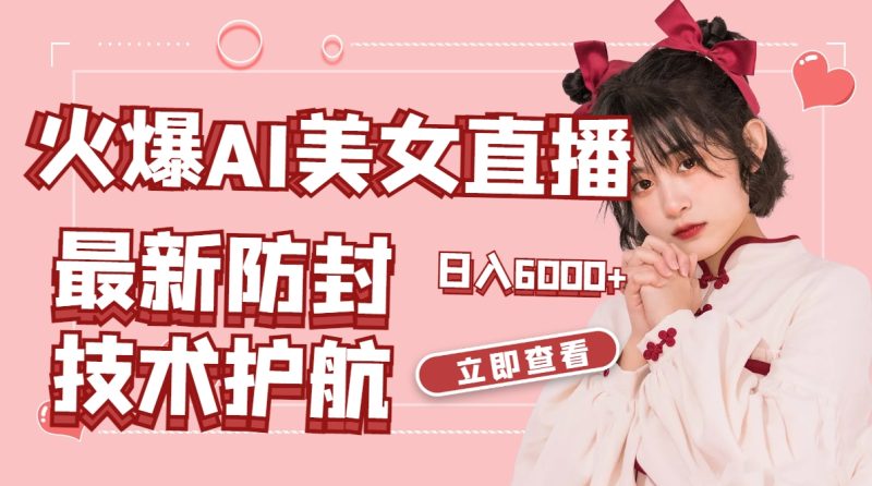 火爆AI美女舞蹈直播，最新防封技术保驾护航，礼物收到手软，日入6000+-天行资源库