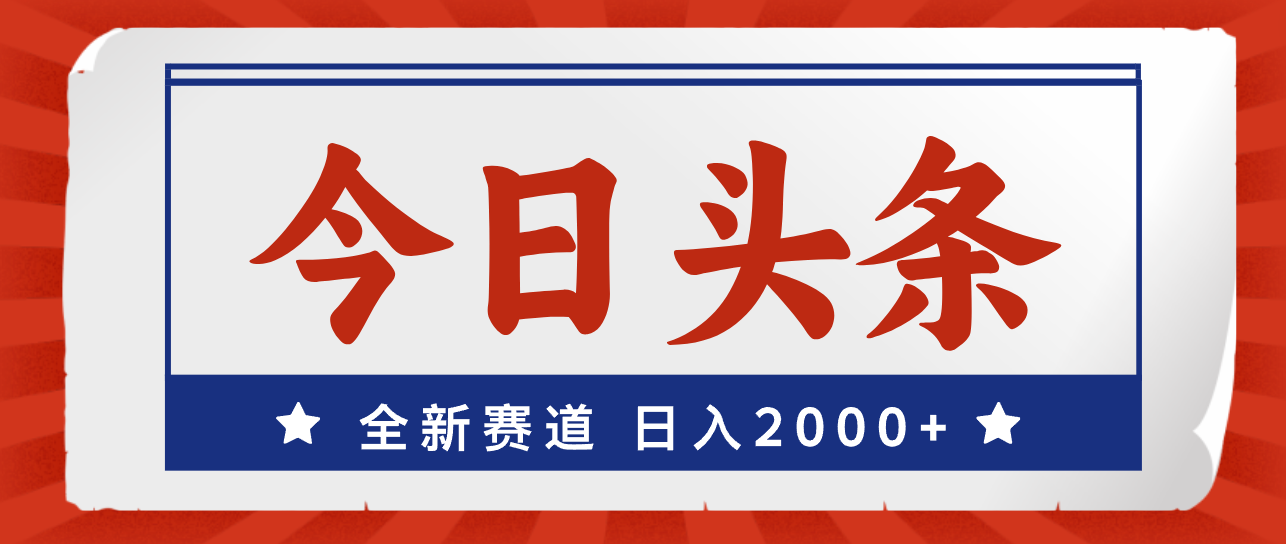 今日头条，全新赛道，小白易上手，日入2000+-天行资源库