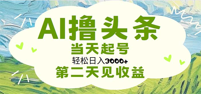 AI撸头条，轻松日入3000+无脑操作，当天起号，第二天见收益-天行资源库
