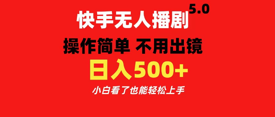 快手无人播剧5.0，操作简单 不用出镜，日入500+小白看了也能轻松上手-天行资源库