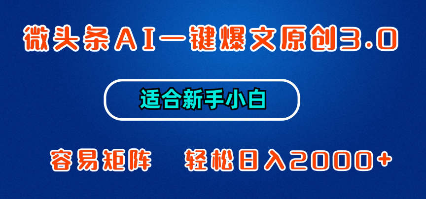 微头条AI一键爆文原创3.0，新手小白也能上手，轻松日入1000+-天行资源库
