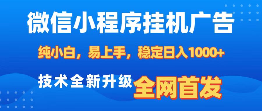 微信小程序全自动挂机广告，纯小白易上手，稳定日入1000+，技术全新升级，全网首发-天行资源库