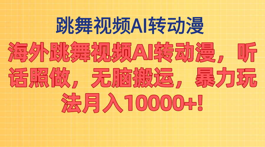 海外跳舞视频AI转动漫，听话照做，无脑搬运，暴力玩法 月入10000+-天行资源库