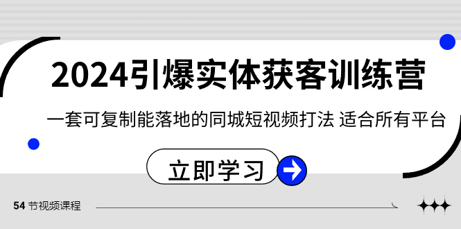 2024·引爆实体获客训练营 一套可复制能落地的同城短视频打法 适合所有平台-天行资源库