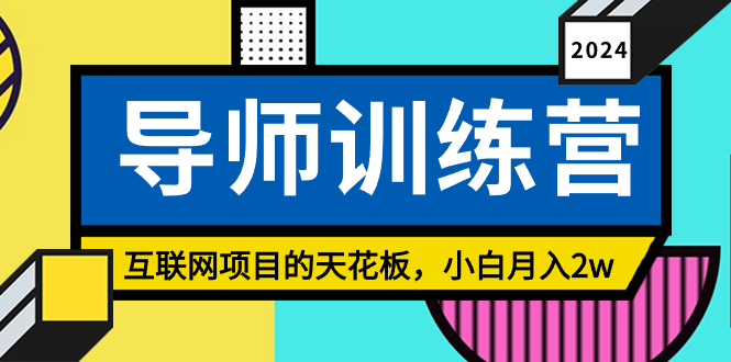 《导师训练营》互联网项目的天花板，小白月入2w-天行资源库