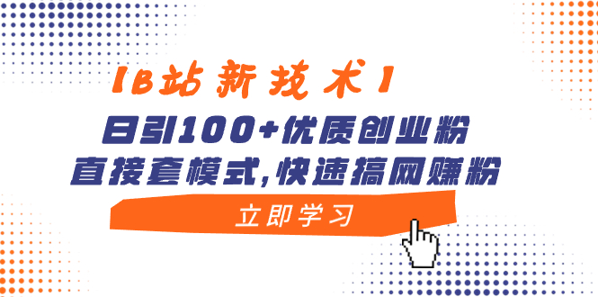【B站新技术】日引100+优质创业粉，直接套模式，快速搞网赚粉-天行资源库