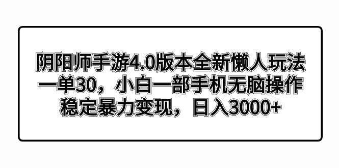 阴阳师手游4.0版本全新懒人玩法，一单30，小白一部手机无脑操作，稳定暴…-天行资源库