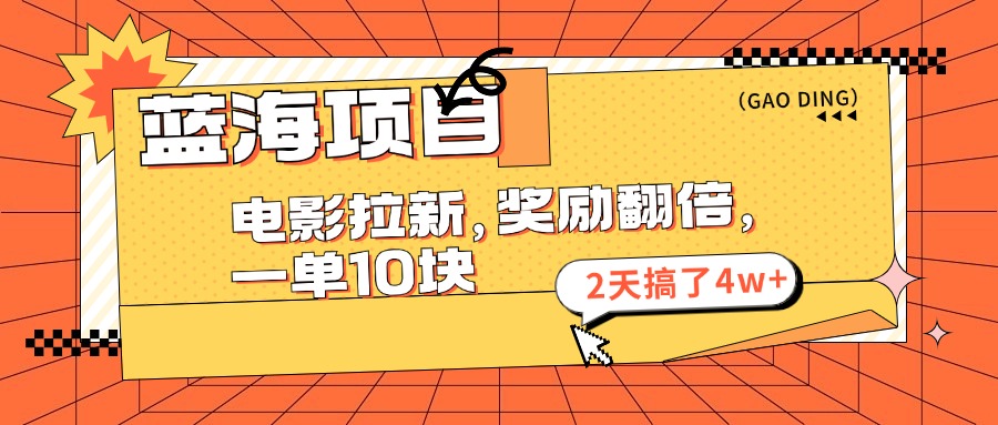 蓝海项目，电影拉新，奖励翻倍，一单10元，2天搞了4w+-天行资源库