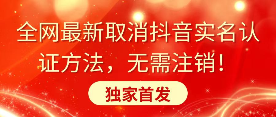 全网最新取消抖音实名认证方法，无需注销，独家首发-天行资源库