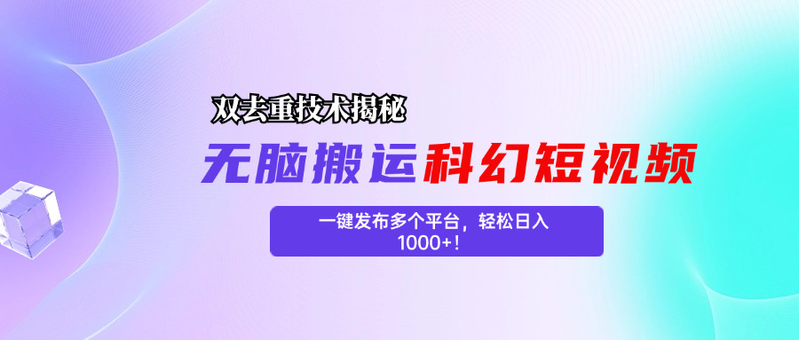 科幻短视频双重去重技术揭秘，一键发布多个平台，轻松日入1000+！-天行资源库
