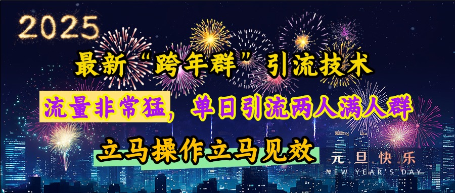 最新“跨年群”引流，流量非常猛，单日引流两人满人群，立马操作立马见效-天行资源库