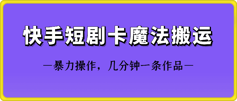 快手短剧卡魔法搬运技术-天行资源库