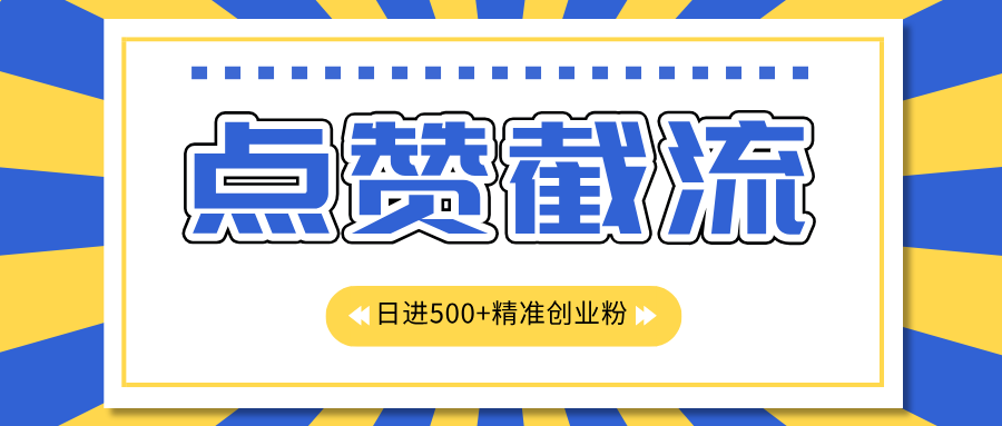 点赞截流日引500+精准创业粉，知识星球无限截流CY粉首发玩法，精准曝光长尾持久，日进线500+-天行资源库