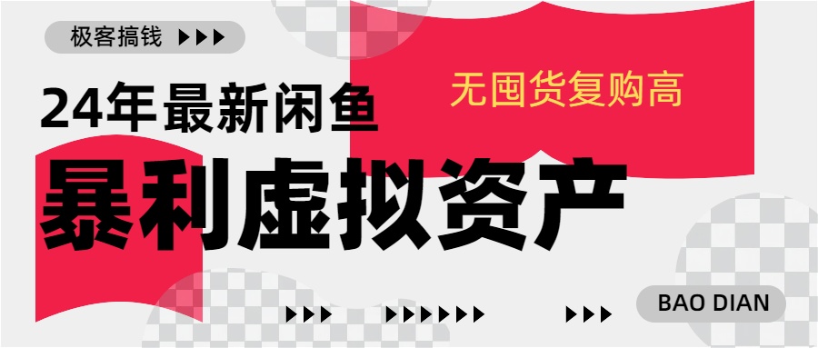 24年最新闲鱼暴利虚拟资产，无囤货复购高轻松日赚1000+，小白当日出单，快速变现-天行资源库