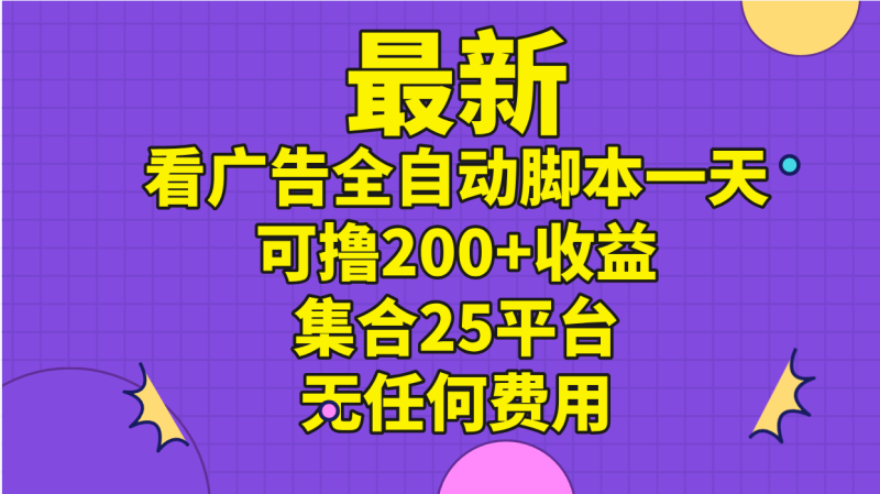 最新看广告全自动脚本一天可撸200+收益 。集合25平台 ，无任何费用-天行资源库