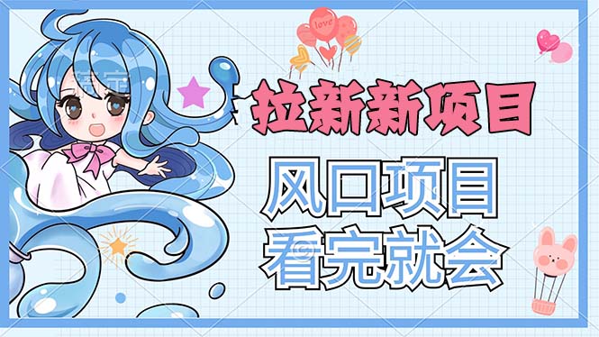 拉新界的新玩法，风口项目，看完就会，动手就有-天行资源库