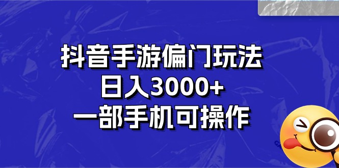 抖音手游偏门玩法，日入3000+，一部手机可操作-天行资源库