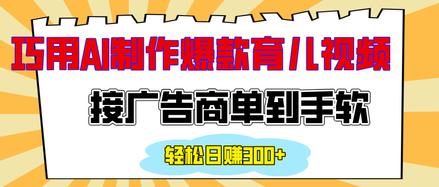 用AI制作情感育儿爆款视频，接广告商单到手软，日入300+-天行资源库