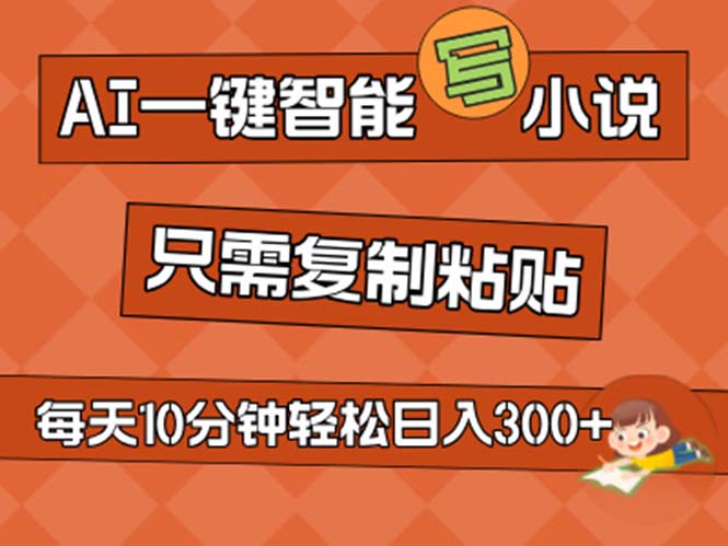 AI一键智能写小说，无脑复制粘贴，小白也能成为小说家 不用推文日入200+-天行资源库
