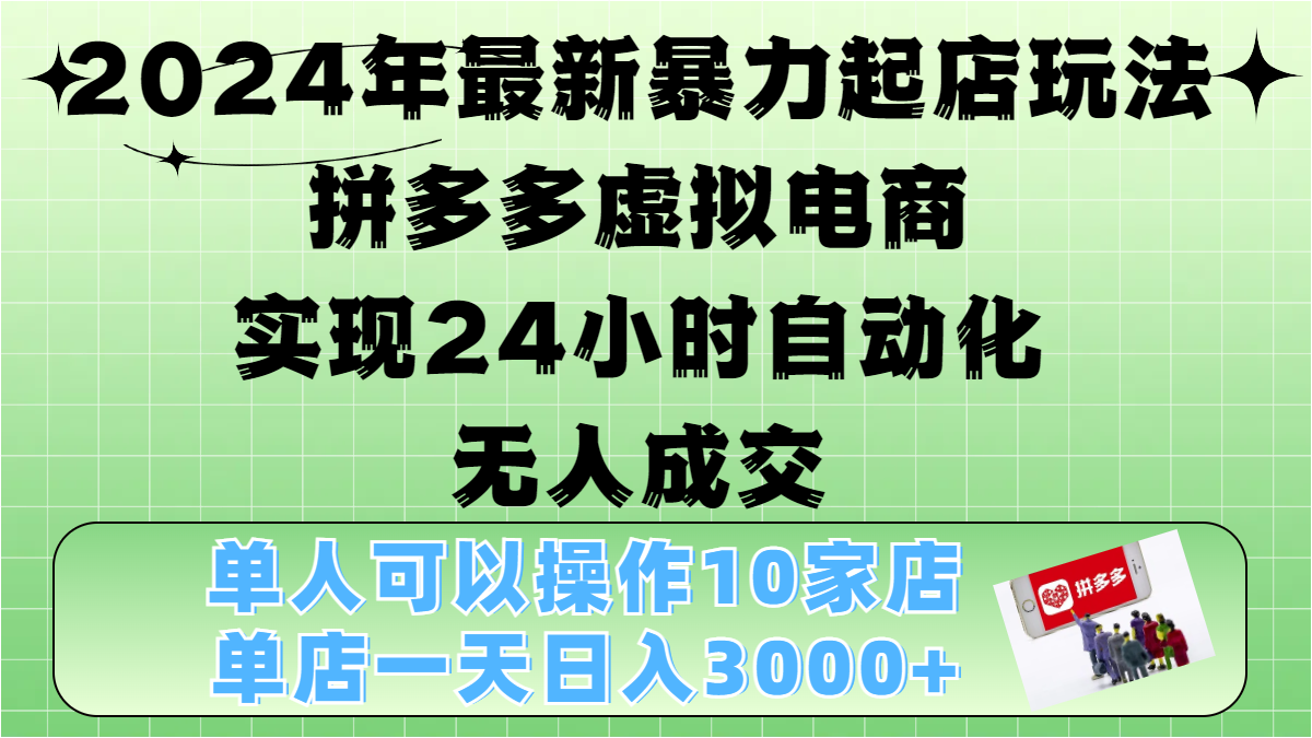 2024年最新暴力起店玩法，拼多多虚拟电商，实现24小时自动化无人成交，单人可以操作10家店，单店日入3000+-天行资源库
