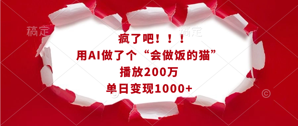 疯了吧！！！用AI做了个“会做饭的猫”，播放200万，单日变现1000+-天行资源库