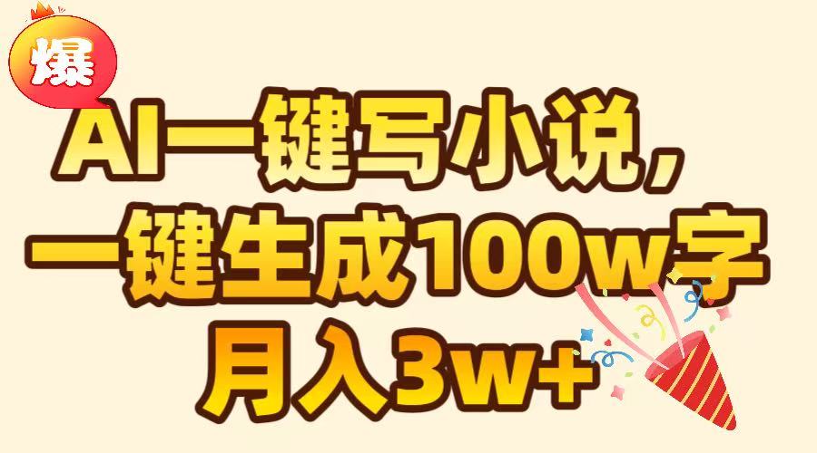 AI一键生成原创小说，可一键生成100W字，月入3W+-天行资源库