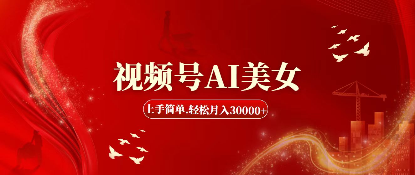 视频号AI美女，上手简单，轻松月入30000+-天行资源库