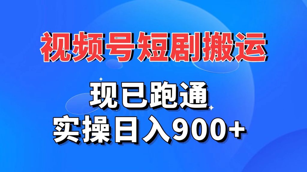 视频号短剧搬运，现已跑通。实操日入900+-天行资源库
