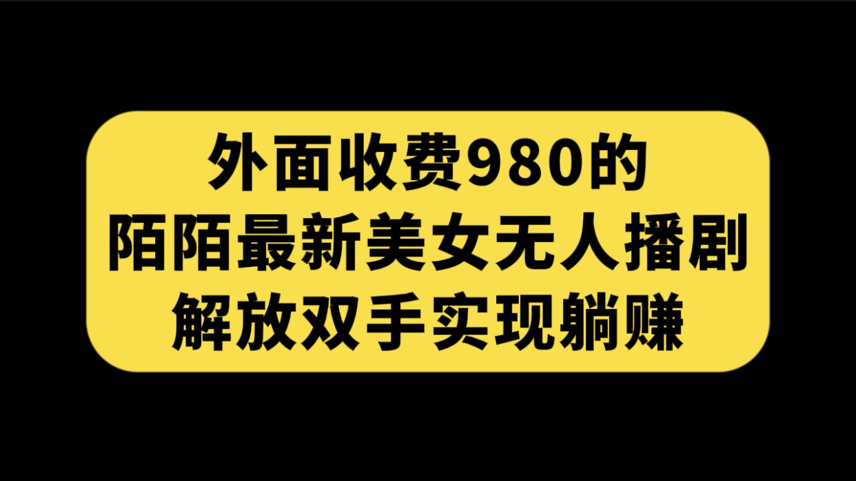 外面收费980陌陌最新美女无人播剧玩法 解放双手实现躺赚（附100G影视资源）-天行资源库