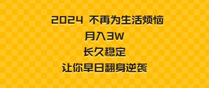 2024不再为生活烦恼 月入3W 长久稳定 让你早日翻身逆袭-天行资源库