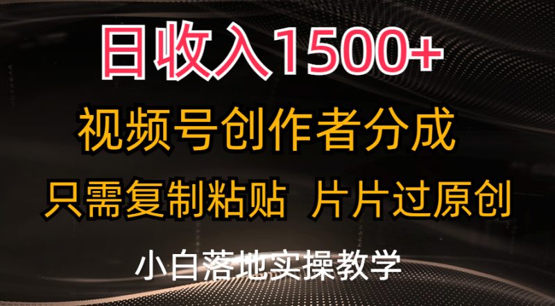日收入1500+，视频号创作者分成，只需复制粘贴，片片过原创-天行资源库