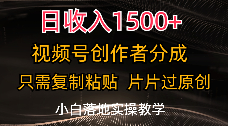 日收入1500+，视频号创作者分成，只需复制粘贴，片片过原创-天行资源库