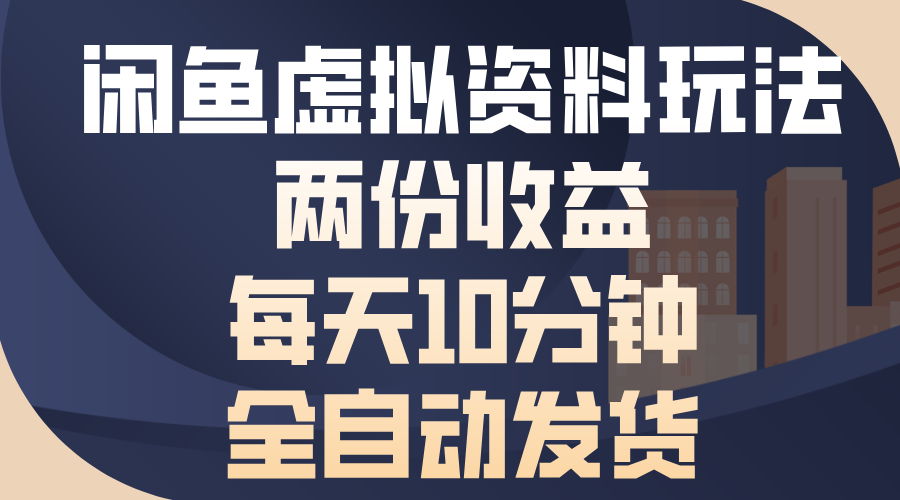 闲鱼虚拟资料玩法，两份收益，每天操作十分钟，全自动发货-天行资源库