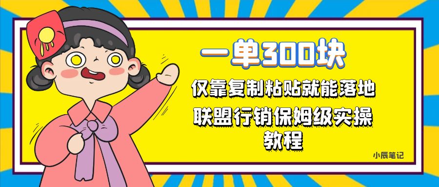 一单轻松300元，仅靠复制粘贴，每天操作一个小时，联盟行销保姆级出单教程-天行资源库