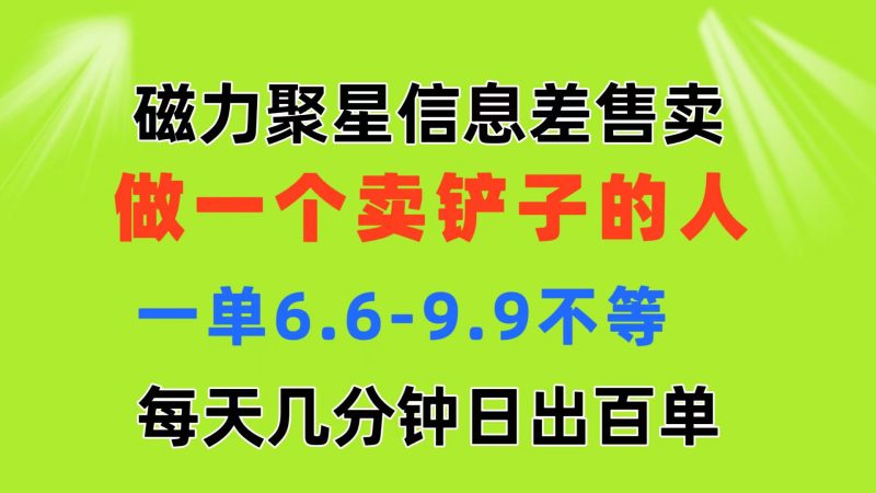 磁力聚星信息差 做一个卖铲子的人 一单6.6-9.9不等 每天几分钟 日出百单-天行资源库