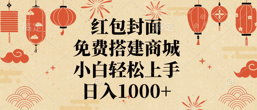 红包封面，免费搭建商城，日入1000+小白轻松上手，-天行资源库