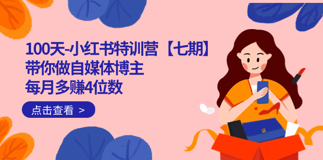 100天-小红书特训营【七期】带你做自媒体博主 每月多赚4位数 IP账号全指南-天行资源库