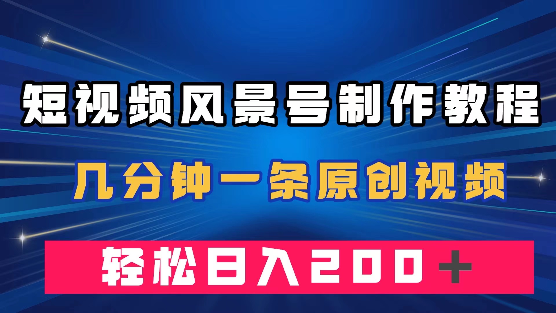 短视频风景号制作教程，几分钟一条原创视频，轻松日入200＋-天行资源库