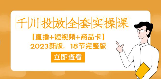 千川投放-全套实操课【直播+短视频+商品卡】2023新版，18节完整版！-天行资源库