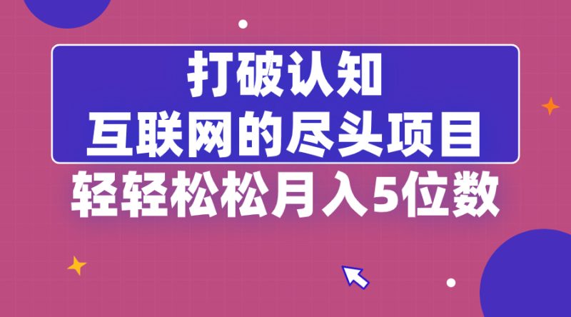 打破认知，互联网的尽头项目，轻轻松松月入5位教-天行资源库