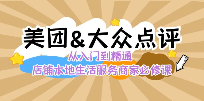 美团+大众点评 从入门到精通：店铺本地生活 流量提升 店铺运营 推广秘术…-天行资源库