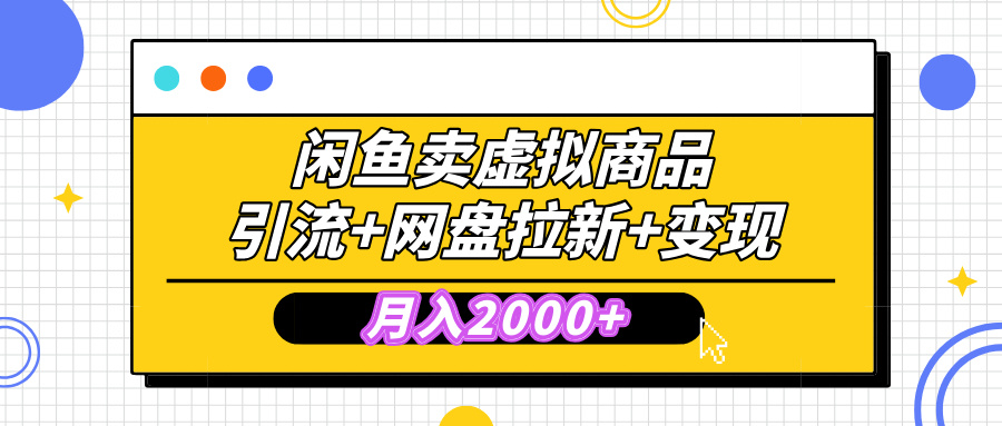 闲鱼售卖虚拟资料，高效引流，网盘拉新，月入2000+，小白轻松上手-天行资源库