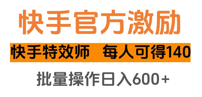 快手官方激励快手特效师，每人可得140，批量操作日入600+-天行资源库