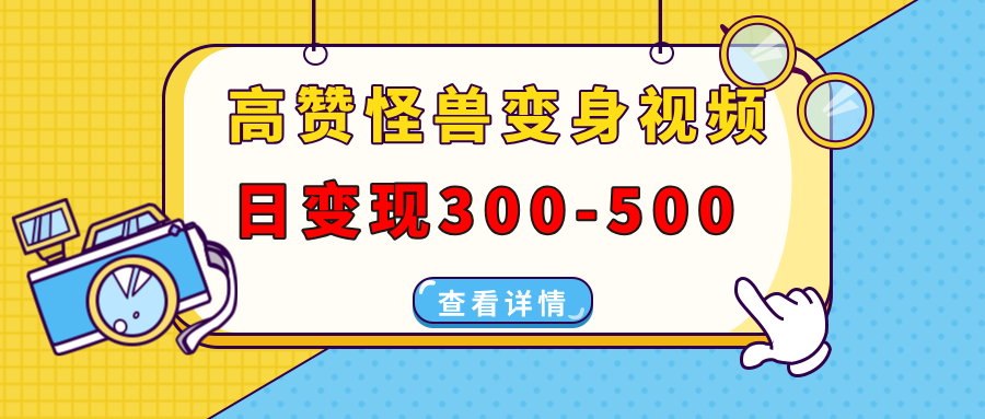 高赞怪兽变身视频制作，日变现300-500，多平台发布（抖音、视频号、小红书-天行资源库