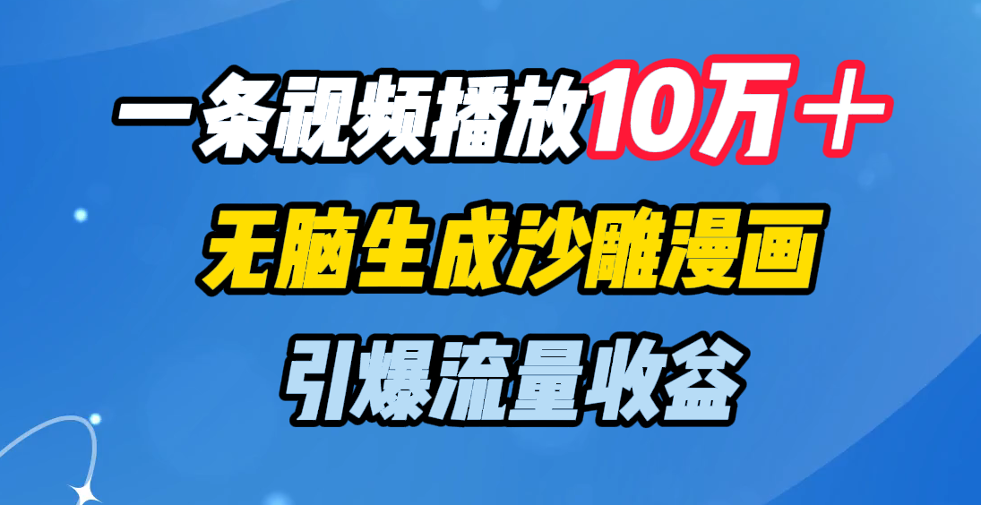 一条视频播放10万＋，无脑生成沙雕漫画，引爆流量收益-天行资源库