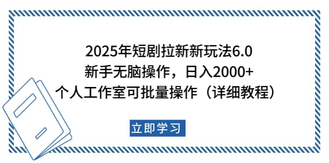 2025年短剧拉新新玩法，新手日入2000+，个人工作室可批量做【详细教程】-天行资源库
