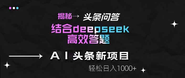 揭秘头条问答新玩法！结合deepseek高效答题，轻松日入1000+-天行资源库